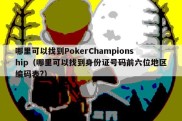 哪里可以找到PokerChampionship（哪里可以找到身份证号码前六位地区编码表?）