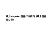 线上wepoker德扑打法技巧（线上德扑圈心得）