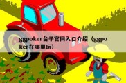 ggpoker台子官网入口介绍（ggpoker在哪里玩）