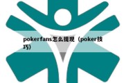 pokerfans怎么提现（poker技巧）