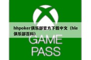 hhpoker俱乐部官方下载中文（hle俱乐部百科）