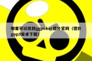 哪里可以找到ggpoker德扑官网（德扑gop3安卓下载）