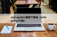 octropoker最新下载站（octogedon下载）