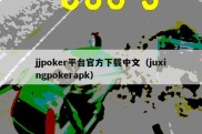 jjpoker平台官方下载中文（juxingpokerapk）