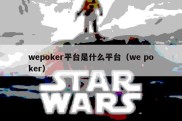 wepoker平台是什么平台（we poker）