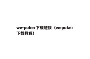 we-poker下载链接（wepoker下载教程）