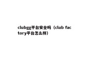 clubgg平台安全吗（club factory平台怎么样）